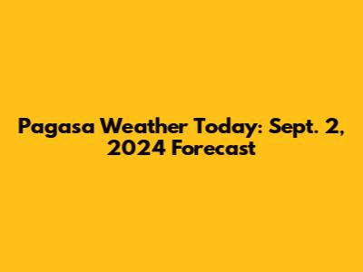 Pagasa Weather Today: Sept. 2, 2024 Forecast