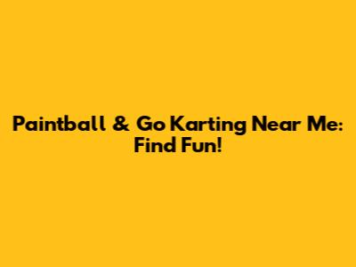 Paintball & Go Karting Near Me: Find Fun!