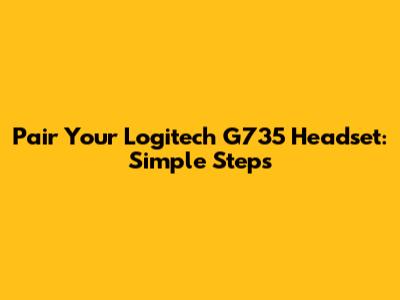 Pair Your Logitech G735 Headset: Simple Steps