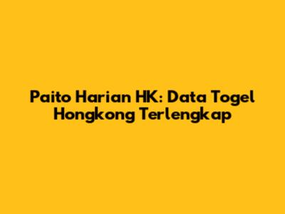 Paito Harian HK: Data Togel Hongkong Terlengkap