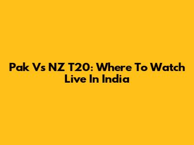 Pak Vs NZ T20: Where To Watch Live In India