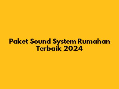 Paket Sound System Rumahan Terbaik 2024