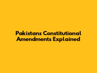 Pakistan's Constitutional Amendments Explained