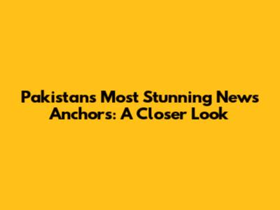 Pakistan's Most Stunning News Anchors: A Closer Look