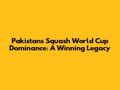 Pakistan's Squash World Cup Dominance: A Winning Legacy