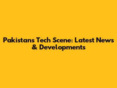 Pakistan's Tech Scene: Latest News & Developments