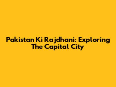 Pakistan Ki Rajdhani: Exploring The Capital City