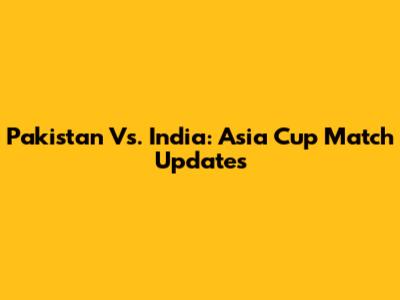 Pakistan Vs. India: Asia Cup Match Updates