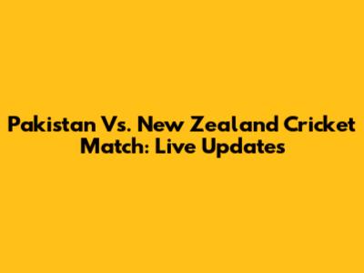 Pakistan Vs. New Zealand Cricket Match: Live Updates