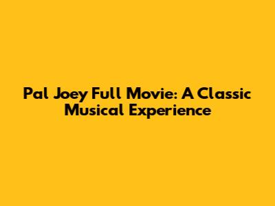 Pal Joey Full Movie: A Classic Musical Experience
