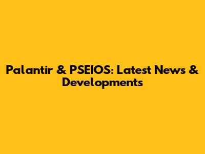 Palantir & PSEIOS: Latest News & Developments