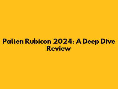 Palien Rubicon 2024: A Deep Dive Review