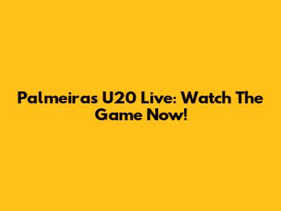 Palmeiras U20 Live: Watch The Game Now!