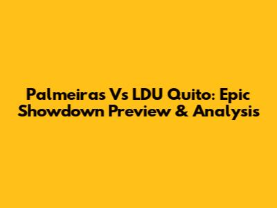 Palmeiras Vs LDU Quito: Epic Showdown Preview & Analysis