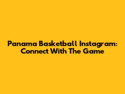Panama Basketball Instagram: Connect With The Game