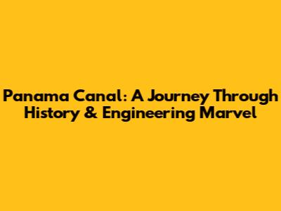 Panama Canal: A Journey Through History & Engineering Marvel