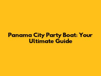 Panama City Party Boat: Your Ultimate Guide