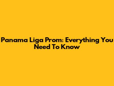 Panama Liga Prom: Everything You Need To Know