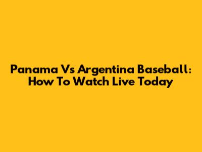 Panama Vs Argentina Baseball: How To Watch Live Today