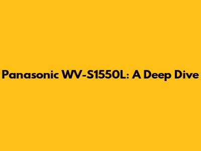 Panasonic WV-S1550L: A Deep Dive