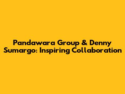 Pandawara Group & Denny Sumargo: Inspiring Collaboration