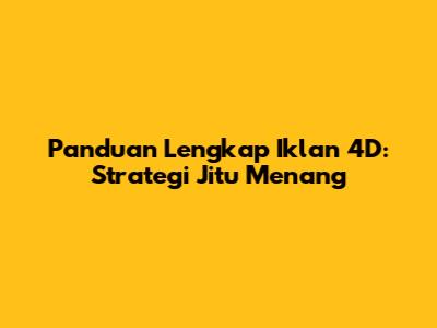 Panduan Lengkap Iklan 4D: Strategi Jitu Menang