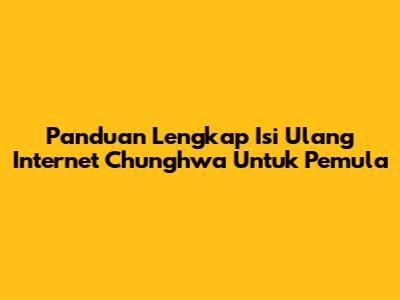 Panduan Lengkap Isi Ulang Internet Chunghwa Untuk Pemula