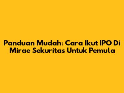 Panduan Mudah: Cara Ikut IPO Di Mirae Sekuritas Untuk Pemula
