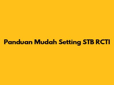Panduan Mudah Setting STB RCTI