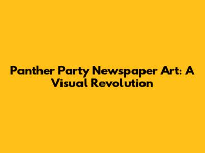 Panther Party Newspaper Art: A Visual Revolution