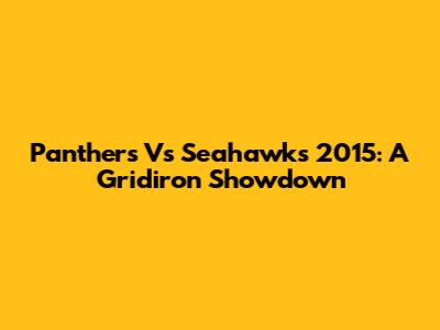 Panthers Vs Seahawks 2015: A Gridiron Showdown