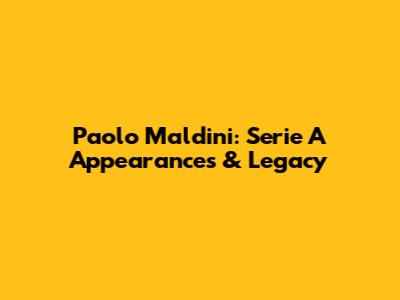 Paolo Maldini: Serie A Appearances & Legacy