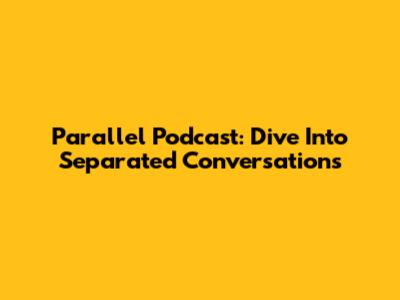 Parallel Podcast: Dive Into Separated Conversations