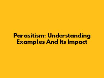 Parasitism: Understanding Examples And Its Impact