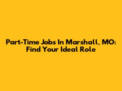 Part-Time Jobs In Marshall, MO: Find Your Ideal Role