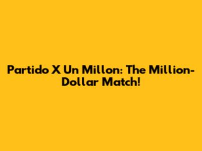 Partido X Un Millon: The Million-Dollar Match!