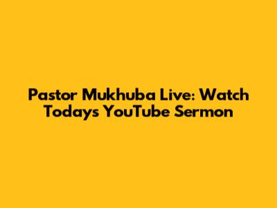 Pastor Mukhuba Live: Watch Today's YouTube Sermon