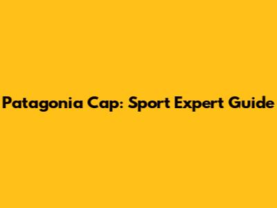 Patagonia Cap: Sport Expert Guide