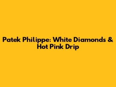 Patek Philippe: White Diamonds & Hot Pink Drip