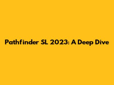 Pathfinder SL 2023: A Deep Dive