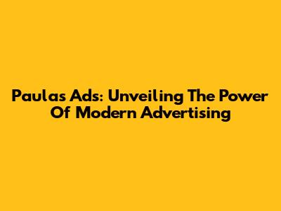 Paula's Ads: Unveiling The Power Of Modern Advertising