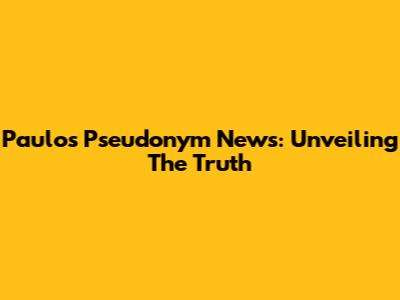 Paulo's Pseudonym News: Unveiling The Truth