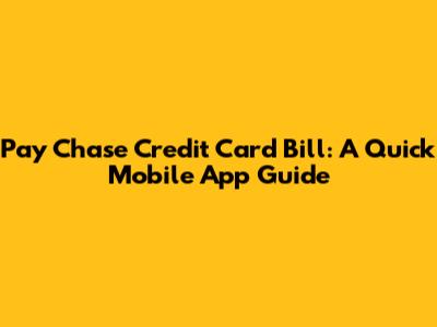 Pay Chase Credit Card Bill: A Quick Mobile App Guide