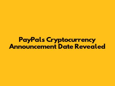 PayPal's Cryptocurrency Announcement Date Revealed