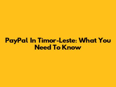 PayPal In Timor-Leste: What You Need To Know