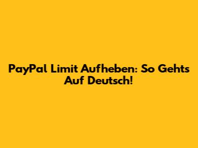 PayPal Limit Aufheben: So Geht's Auf Deutsch!