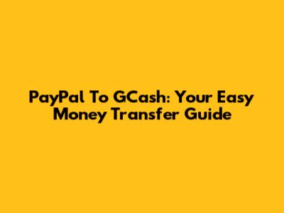 PayPal To GCash: Your Easy Money Transfer Guide