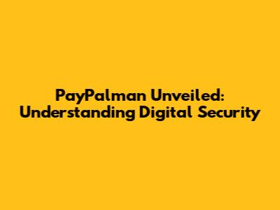 PayPalman Unveiled: Understanding Digital Security