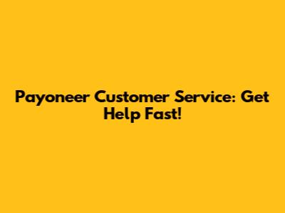 Payoneer Customer Service: Get Help Fast!