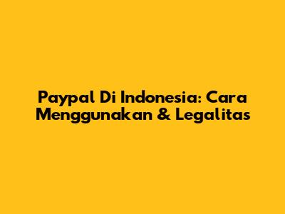Paypal Di Indonesia: Cara Menggunakan & Legalitas